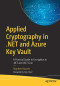 Applied Cryptography in .NET and Azure Key Vault: A Practical Guide to Encryption in .NET and .NET Core