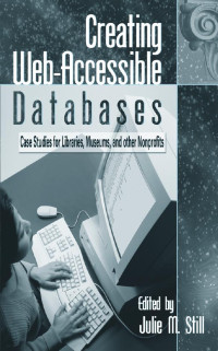 Creating Web-Accessible Databases: Case Studies for Libraries, Museums, and Other Nonprofits