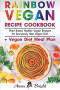Rainbow Vegan Recipe Cookbook: Easy Plant Based Healthy Vegan Recipes for Everybody. Best 7 Days Vegan Diet (+ Simple Meal Plan for Vegans for Weight Loss, Detox, Cleanse and Healthy Life)
