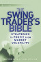 The Swing Trader?s Bible: Strategies to Profit from Market Volatility