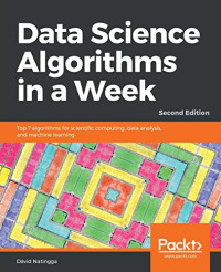 Data Science Algorithms in a Week: Top 7 algorithms for scientific computing, data analysis, and machine learning, 2nd Edition