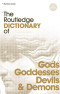 The Routledge Dictionary of Gods, Goddesses, Devils and Demons