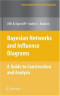Bayesian Networks and Influence Diagrams: A Guide to Construction and Analysis (Information Science and Statistics)