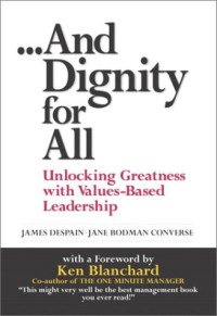 And Dignity for All: Unlocking Greatness with Values-Based Leadership