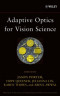 Adaptive Optics for Vision Science: Principles, Practices, Design and Applications (Wiley Series in Microwave and Optical Engineering)