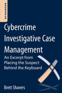 Cybercrime Investigative Case Management: An Excerpt from Placing the Suspect Behind the Keyboard