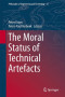 The Moral Status of Technical Artefacts (Philosophy of Engineering and Technology)