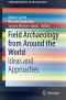 Field Archaeology from Around the World: Ideas and Approaches (SpringerBriefs in Archaeology)