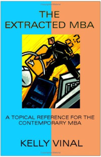 The Extracted MBA: A Topical Reference for the Contemporary MBA
