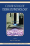 Color Atlas of Dermatopathology (Dermatology: Clinical &amp; Basic Science)