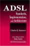 ADSL Standards, Implementation, and Architecture (Advanced and Emerging Communications Technologies Series)