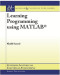 Learning Programming using MATLAB (Synthesis Lectures on Electrical Engineering)