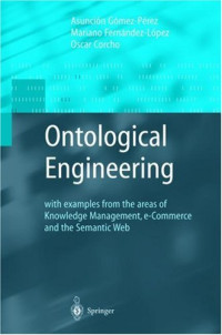 Ontological Engineering: with examples from the areas of Knowledge Management, e-Commerce and the Semantic Web. First Edition
