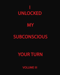 I Unlocked My Subconscious Your Turn: Volume III