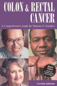Colon and Rectal Cancer: A Comprehensive Guide for Patients &amp; Families (Patient Centered Guides)