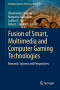 Fusion of Smart, Multimedia and Computer Gaming Technologies: Research, Systems and Perspectives (Intelligent Systems Reference Library)