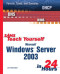 Sams Teach Yourself Microsoft Windows Server 2003 in 24 Hours