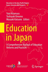 Education in Japan: A Comprehensive Analysis of Education Reforms and Practices (Education in the Asia-Pacific Region: Issues, Concerns and Prospects, 47)