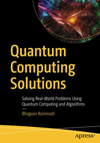 Quantum Computing Solutions: Solving Real-World Problems Using Quantum Computing and Algorithms