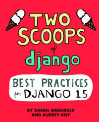 Two Scoops of Django: Best Practices For Django 1.5