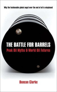 The Battle for Barrels: Peak Oil Myths & World Oil Futures