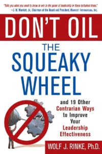 Don't Oil the Squeaky Wheel: And 19 Other Contrarian Ways to Improve Your Leadership Effectiveness