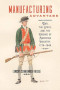Manufacturing Advantage: War, the State, and the Origins of American Industry, 1776–1848 (Studies in Early American Economy and Society from the Library Company of Philadelphia)
