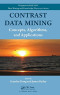 Contrast Data Mining: Concepts, Algorithms, and Applications (Chapman & Hall/CRC Data Mining and Knowledge Discovery Series)
