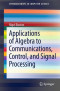 Applications of Algebra to Communications, Control, and Signal Processing (SpringerBriefs in Computer Science)