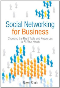 Social Networking for Business: Choosing the Right Tools and Resources to Fit Your Needs
