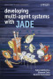 Developing Multi-Agent Systems with JADE (Wiley Series in Agent Technology)