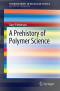 A Prehistory of Polymer Science (SpringerBriefs in Molecular Science)