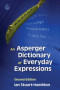 An Asperger Dictionary of Everyday Expressions (Stuart-Hamilton, An Asperger Dictionary of Everyday Expressions)