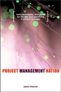 Project Management Nation : Goals for the New and Practicing IT Project Manager - Guidance, Tools, Templates and Techniques that Work!