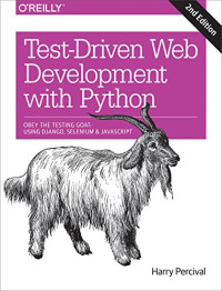Test-Driven Development with Python: Obey the Testing Goat: Using Django, Selenium, and JavaScript