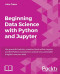 Beginning Data Science with Python and Jupyter: Use powerful tools to unlock actionable insights from data