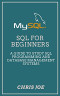 SQL for Beginners: A Guide to Study SQL Programming and Database Management Systems