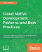 Cloud Native Development Patterns and Best Practices: Practical architectural patterns for building modern, distributed cloud-native systems
