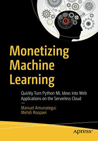 Monetizing Machine Learning: Quickly Turn Python ML Ideas into Web Applications on the Serverless Cloud