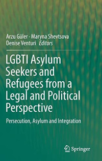 LGBTI Asylum Seekers and Refugees from a Legal and Political Perspective: Persecution, Asylum and Integration