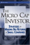 The Micro Cap Investor: Strategies for Making Big Returns in Small Companies