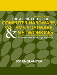 The Architecture of Computer Hardware, Systems Software, & Networking: An Information Technology Approach