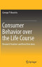 Consumer Behavior over the Life Course: Research Frontiers and New Directions