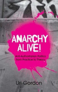 Anarchy Alive!: Anti-Authoritarian Politics from Practice to Theory