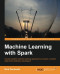 Machine Learning with Spark - Tackle Big Data with Powerful Spark Machine Learning Algorithms