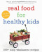 Real Food for Healthy Kids: 200+ Easy, Wholesome Recipes