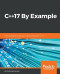 C++17 By Example: Practical projects to get you up and running with C++17