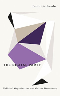 The Digital Party: Political Organisation and Online Democracy (Digital Barricades)