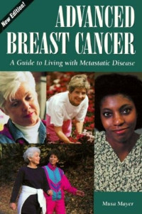 Advanced Breast Cancer:: A Guide to Living with Metastatic Disease, 2nd Edition (Patient Centered Guides)