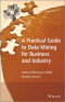 A Practical Guide to Data Mining for Business and Industry